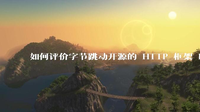 如何评价字节跳动开源的 HTTP 框架 Hertz ？