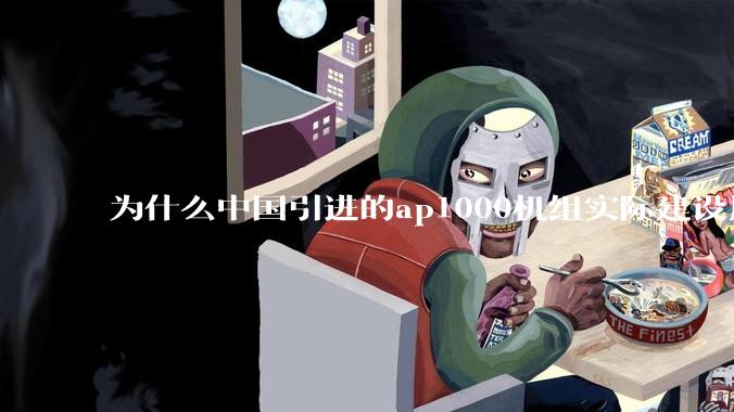 为什么中国引进的ap1000机组实际建设周期远比当初预计的长的多？这是否严重耽误了中国核电的发展？