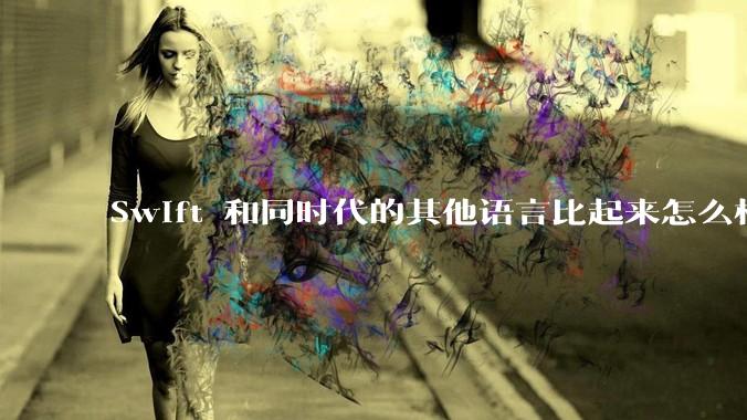Swift 和同时代的其他语言比起来怎么样？