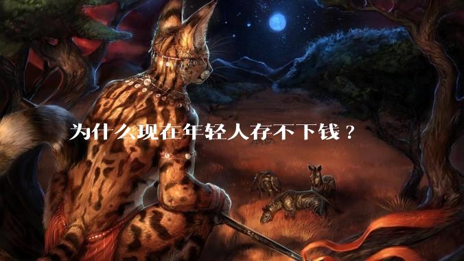 为什么现在年轻人存不下钱?